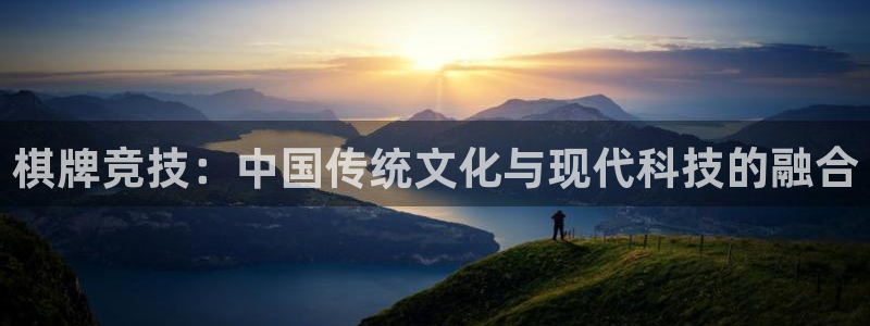 皇冠678体育：棋牌竞技：中国传统文化与现代科技的融合