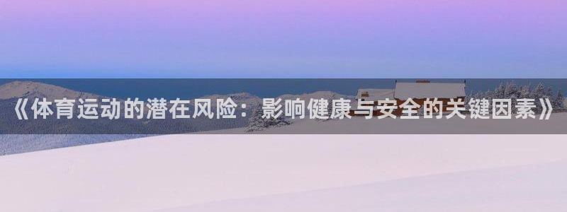 678体育知识：《体育运动的潜在风险：影响健康与安全的关键因素》