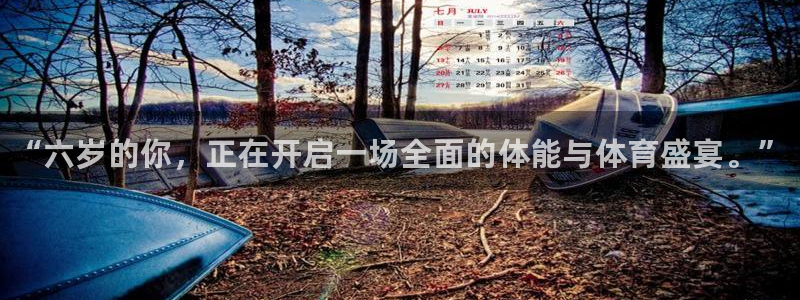 678体育官网地址：“六岁的你，正在开启一场全面的体能与体育盛宴。”