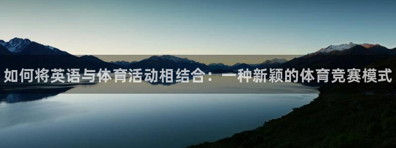 678体育官网地址：如何将英语与体育活动相结合：一种新颖的体育竞赛模式