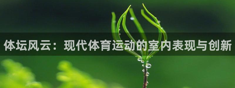 678体育：体坛风云：现代体育运动的室内表现与创新