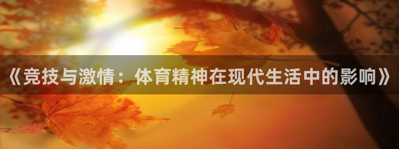 皇冠678体育：《竞技与激情：体育精神在现代生活中的影响》