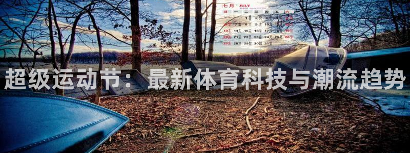 678体育：超级运动节：最新体育科技与潮流趋势